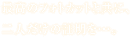 その日、その時、その一瞬、二人で交わした愛の証明を